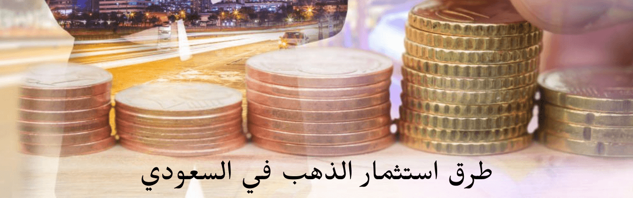 طرق استثمار الذهب في السعودي